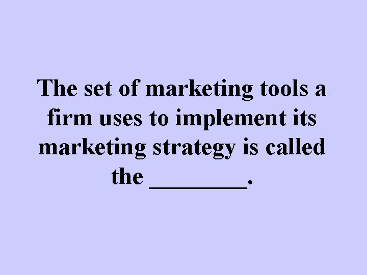 The set of marketing tools a firm uses to implement its marketing strategy is