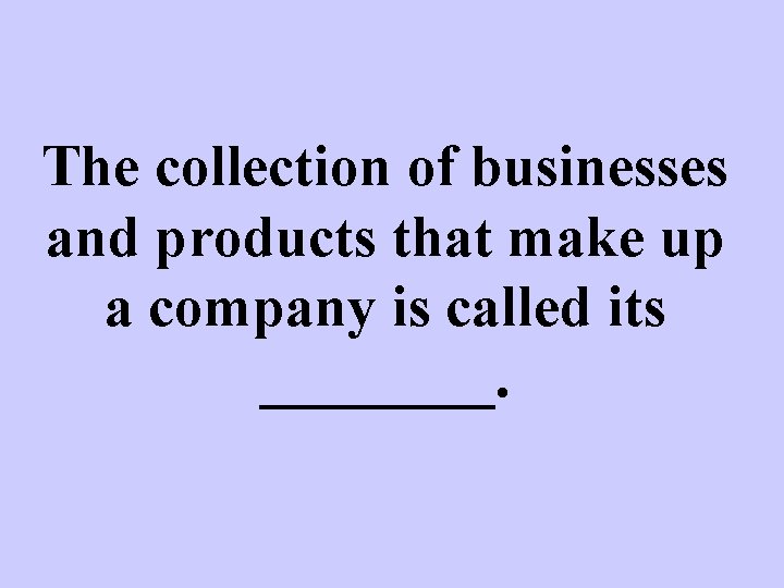 The collection of businesses and products that make up a company is called its