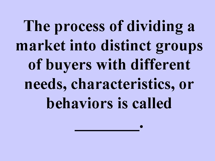 The process of dividing a market into distinct groups of buyers with different needs,