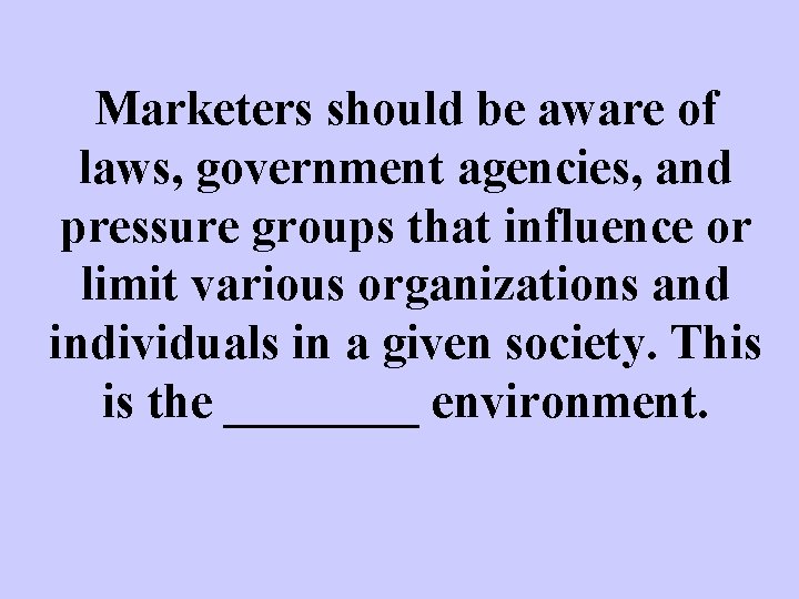Marketers should be aware of laws, government agencies, and pressure groups that influence or