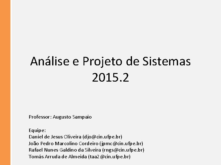 Análise e Projeto de Sistemas 2015. 2 Professor: Augusto Sampaio Equipe: Daniel de Jesus