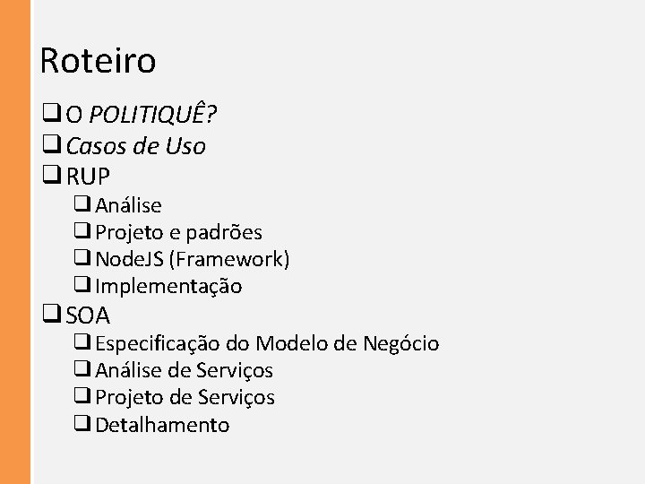 Roteiro ❑O POLITIQUÊ? ❑Casos de Uso ❑RUP ❑Análise ❑Projeto e padrões ❑Node. JS (Framework)