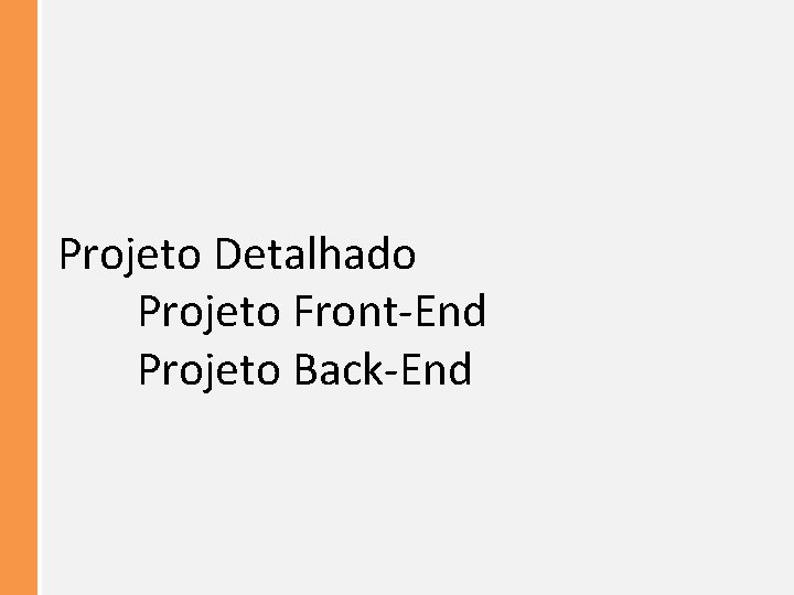 Projeto Detalhado Projeto Front-End Projeto Back-End 