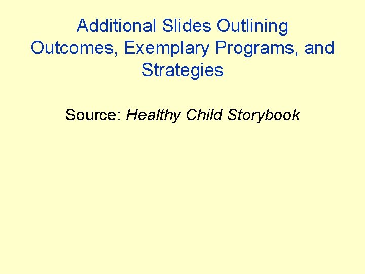 Additional Slides Outlining Outcomes, Exemplary Programs, and Strategies Source: Healthy Child Storybook 