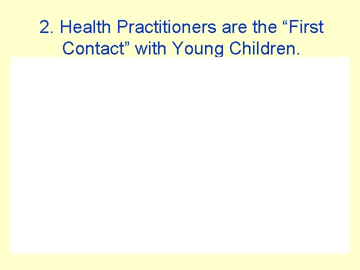 2. Health Practitioners are the “First Contact” with Young Children. 