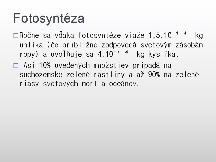 Fotosyntéza � Ročne sa vďaka fotosyntéze viaže 1, 5. 10ˉ¹⁴ kg uhlíka (čo približne