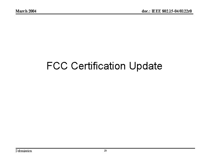 March 2004 doc. : IEEE 802. 15 -04/0122 r 0 FCC Certification Update Submission