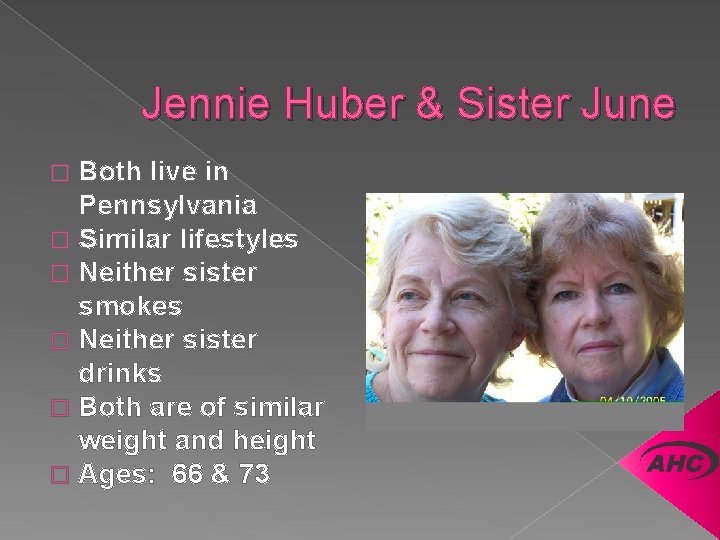 Jennie Huber & Sister June Both live in Pennsylvania � Similar lifestyles � Neither