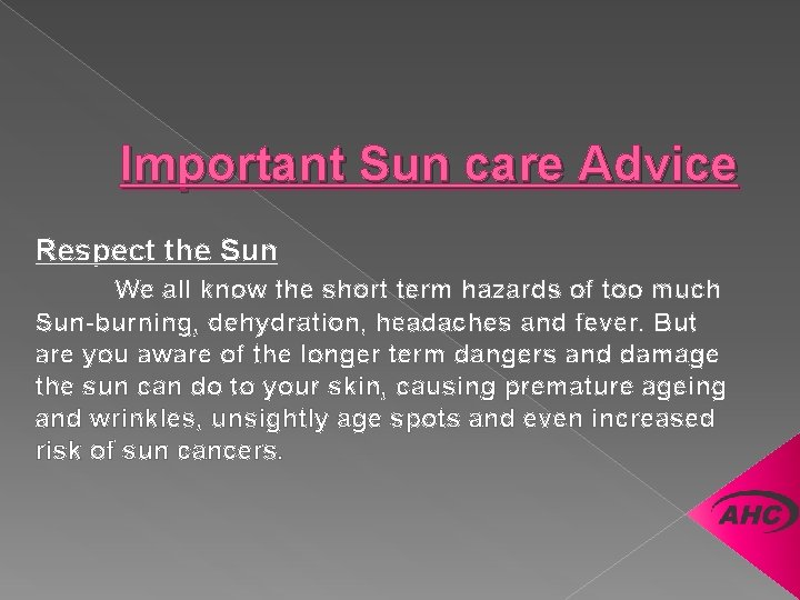 Important Sun care Advice Respect the Sun We all know the short term hazards