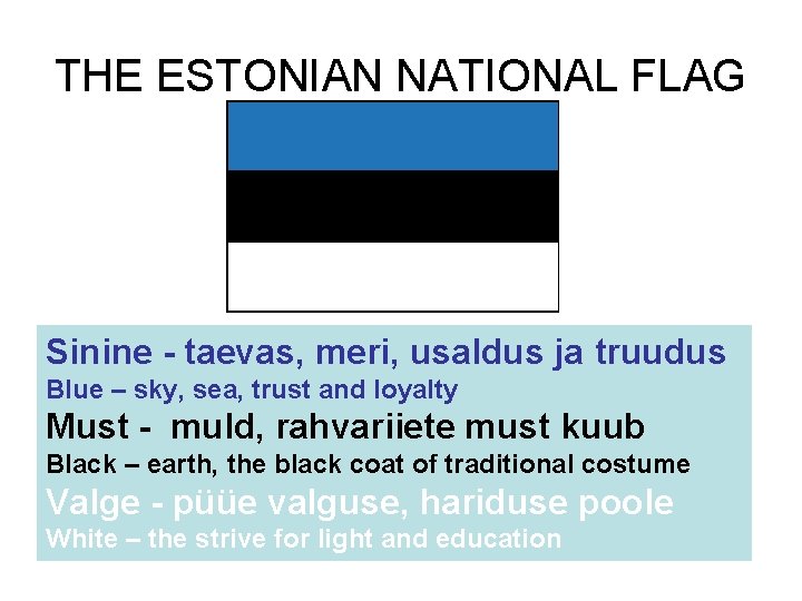 THE ESTONIAN NATIONAL FLAG Sinine - taevas, meri, usaldus ja truudus Blue – sky,