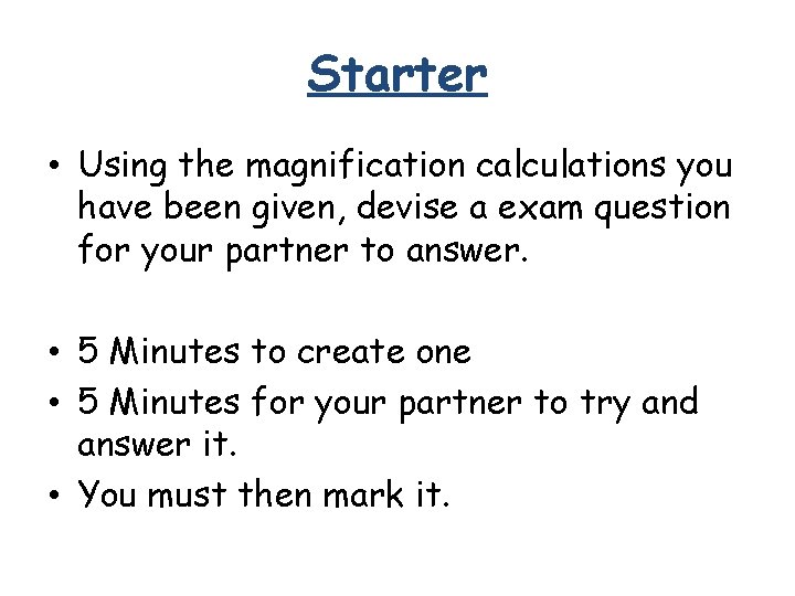 Starter • Using the magnification calculations you have been given, devise a exam question