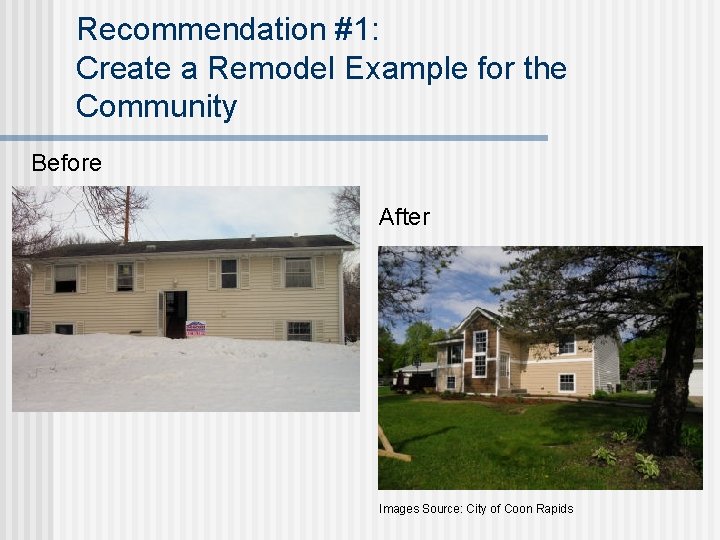 Recommendation #1: Create a Remodel Example for the Community Before After Images Source: City