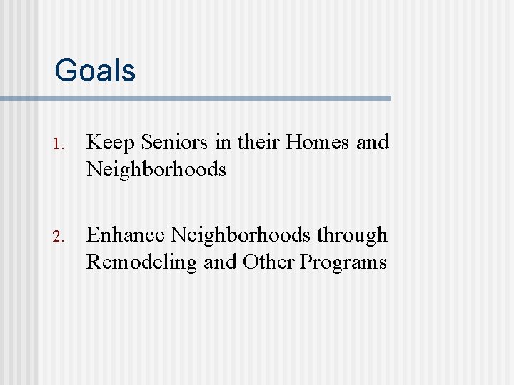 Goals 1. Keep Seniors in their Homes and Neighborhoods 2. Enhance Neighborhoods through Remodeling