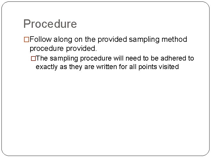 Procedure �Follow along on the provided sampling method procedure provided. �The sampling procedure will