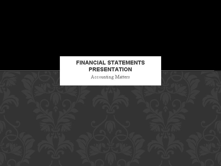 FINANCIAL STATEMENTS PRESENTATION Accounting Matters 