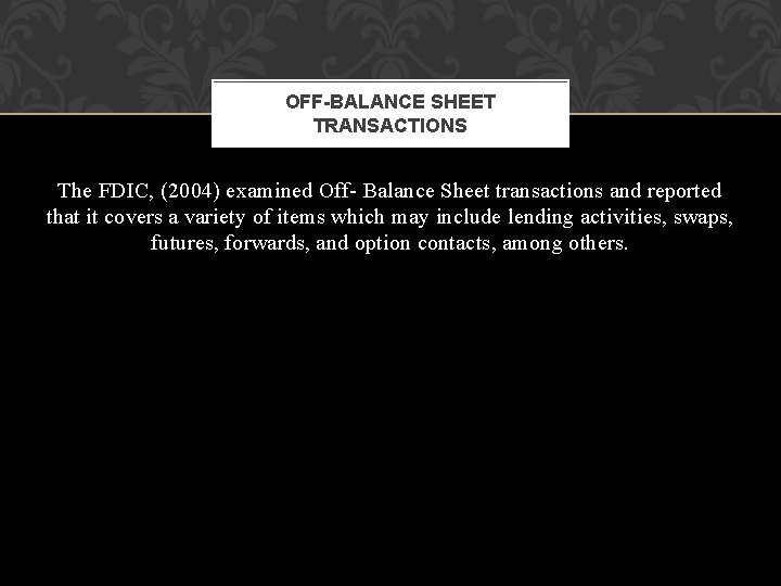 OFF-BALANCE SHEET TRANSACTIONS The FDIC, (2004) examined Off- Balance Sheet transactions and reported that