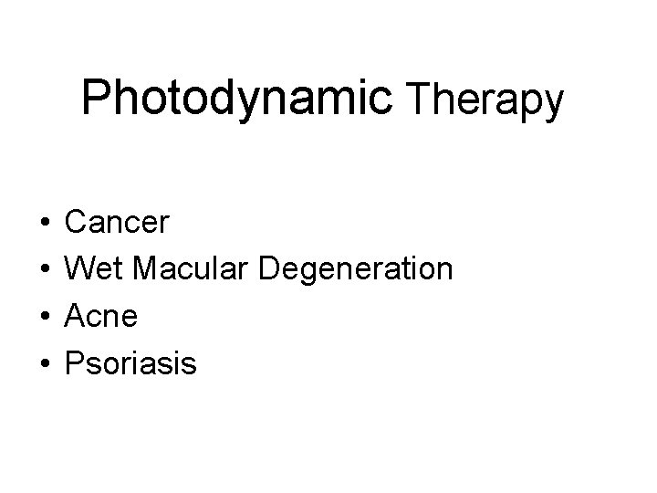 Photodynamic Therapy • • Cancer Wet Macular Degeneration Acne Psoriasis 