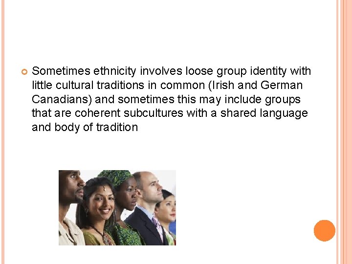  Sometimes ethnicity involves loose group identity with little cultural traditions in common (Irish