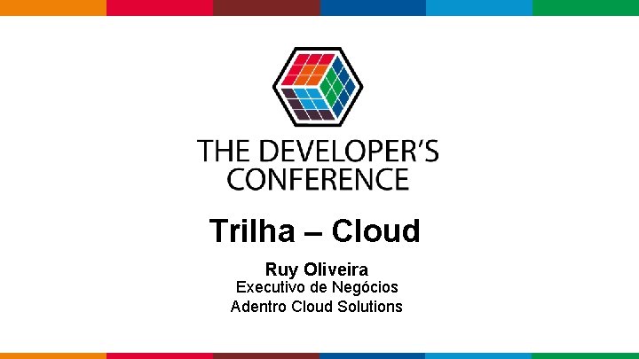 Trilha – Cloud Ruy Oliveira Executivo de Negócios Adentro Cloud Solutions Globalcode – Open