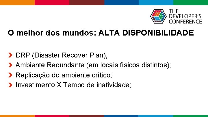 O melhor dos mundos: ALTA DISPONIBILIDADE DRP (Disaster Recover Plan); Ambiente Redundante (em locais