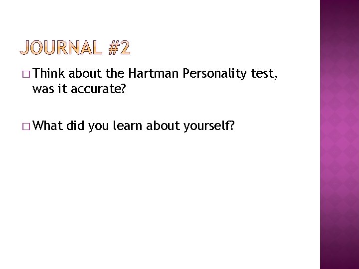 � Think about the Hartman Personality test, was it accurate? � What did you