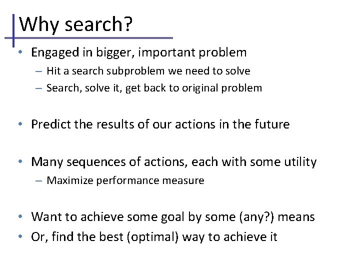 Why search? • Engaged in bigger, important problem – Hit a search subproblem we