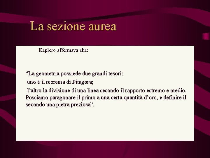 La sezione aurea Keplero affermava che: “La geometria possiede due grandi tesori: uno è