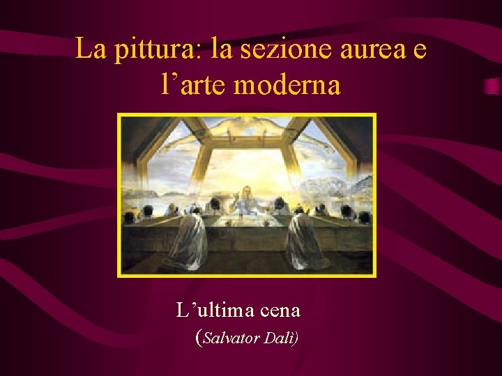 La pittura: la sezione aurea e l’arte moderna L’ultima cena (Salvator Dalì) 