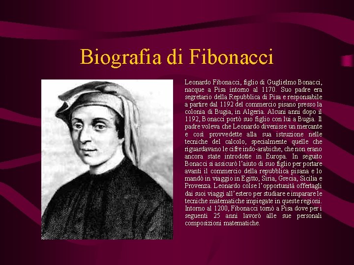 Biografia di Fibonacci • Leonardo Fibonacci, figlio di Guglielmo Bonacci, nacque a Pisa intorno