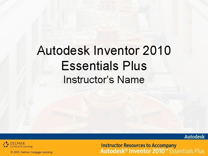 Autodesk Inventor 2010 Essentials Plus Instructor’s Name 