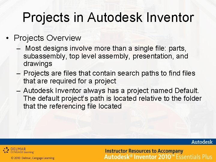 Projects in Autodesk Inventor • Projects Overview – Most designs involve more than a
