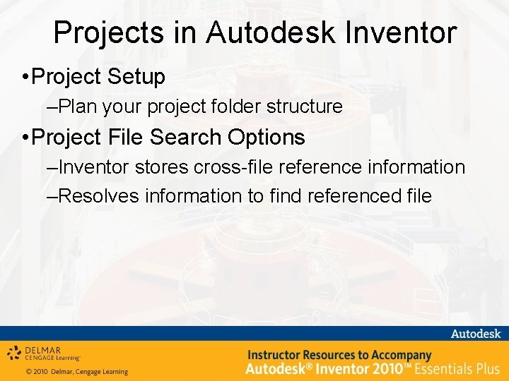 Projects in Autodesk Inventor • Project Setup –Plan your project folder structure • Project