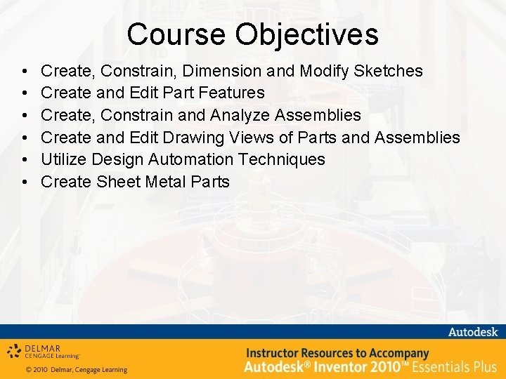 Course Objectives • • • Create, Constrain, Dimension and Modify Sketches Create and Edit