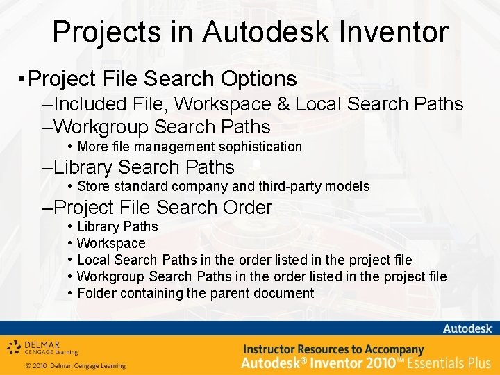 Projects in Autodesk Inventor • Project File Search Options –Included File, Workspace & Local