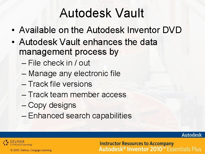 Autodesk Vault • Available on the Autodesk Inventor DVD • Autodesk Vault enhances the