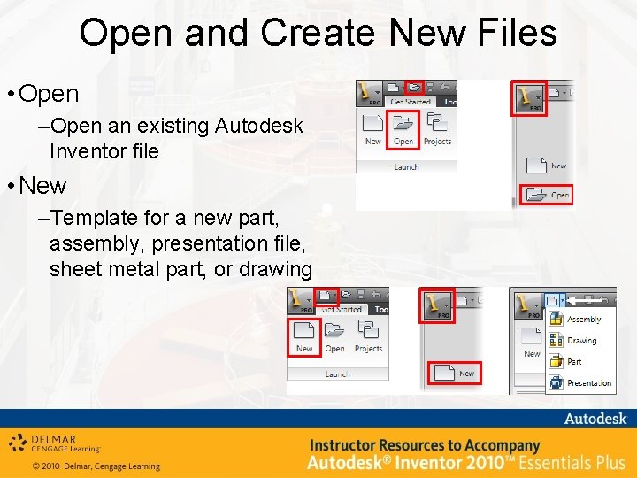 Open and Create New Files • Open –Open an existing Autodesk Inventor file •