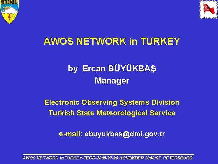 AWOS NETWORK in TURKEY by Ercan BÜYÜKBAŞ Manager Electronic Observing Systems Division Turkish State