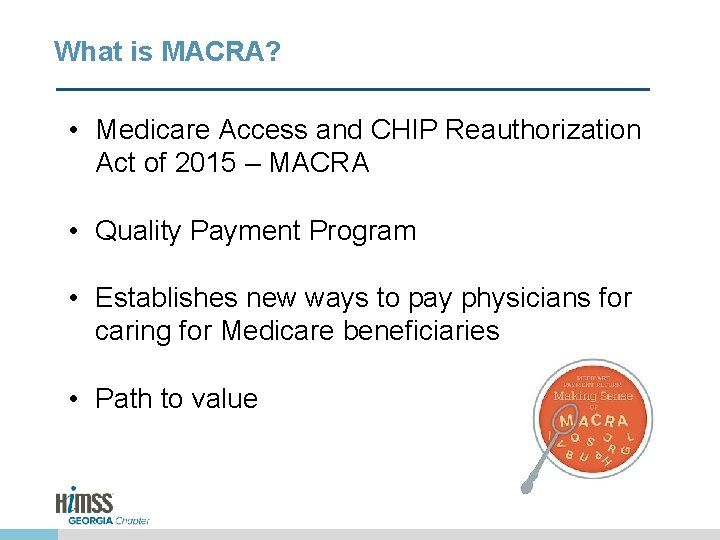 What is MACRA? • Medicare Access and CHIP Reauthorization Act of 2015 – MACRA