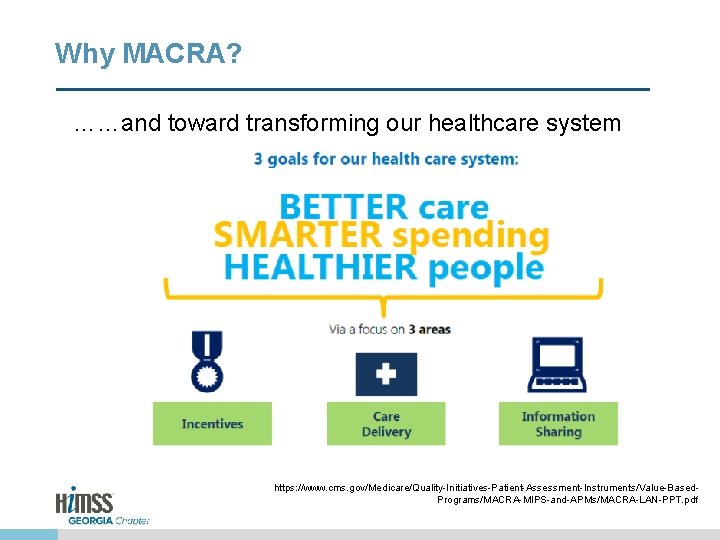 Why MACRA? ……and toward transforming our healthcare system https: //www. cms. gov/Medicare/Quality-Initiatives-Patient-Assessment-Instruments/Value-Based. Programs/MACRA-MIPS-and-APMs/MACRA-LAN-PPT. pdf