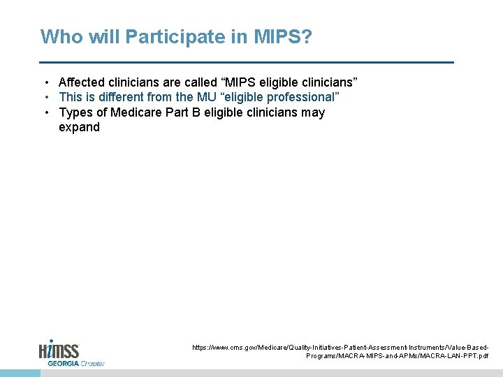 Who will Participate in MIPS? • Affected clinicians are called “MIPS eligible clinicians” •