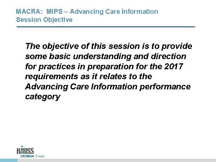 MACRA: MIPS – Advancing Care Information Session Objective The objective of this session is