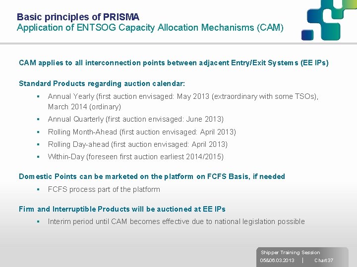 Basic principles of PRISMA Application of ENTSOG Capacity Allocation Mechanisms (CAM) CAM applies to
