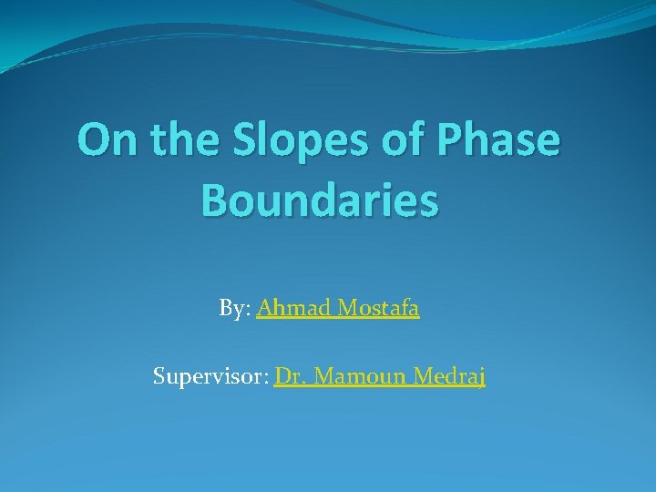 On the Slopes of Phase Boundaries By: Ahmad Mostafa Supervisor: Dr. Mamoun Medraj 