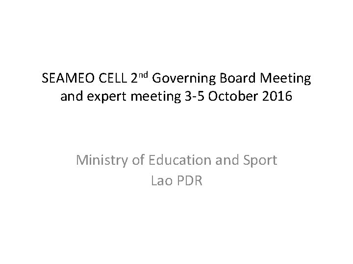 SEAMEO CELL 2 nd Governing Board Meeting and expert meeting 3 -5 October 2016