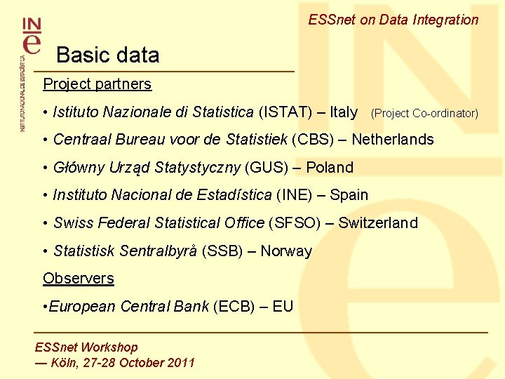 ESSnet on Data Integration Basic data Project partners • Istituto Nazionale di Statistica (ISTAT) ESSnet on Data Integration Basic data Project partners • Istituto Nazionale di Statistica (ISTAT)