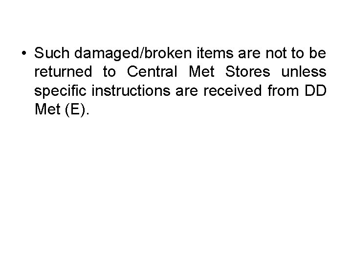  • Such damaged/broken items are not to be returned to Central Met Stores