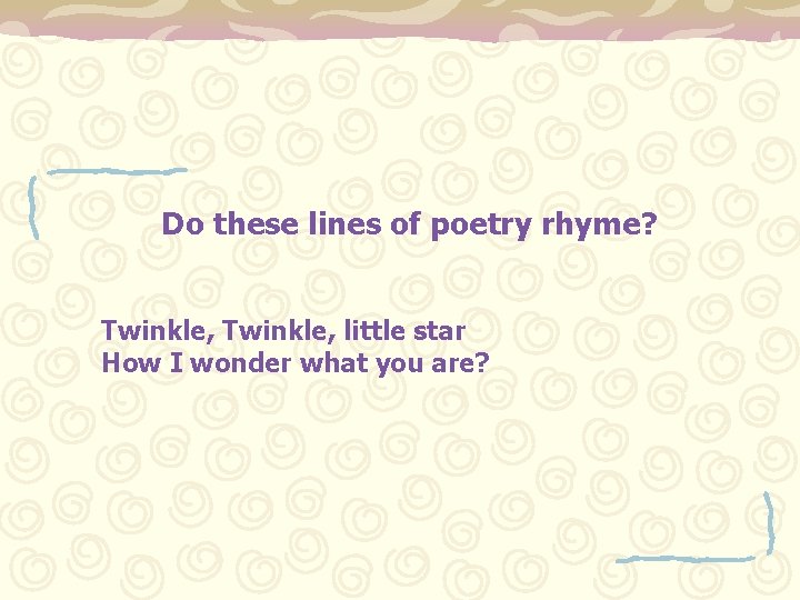 Do these lines of poetry rhyme? Twinkle, little star How I wonder what you