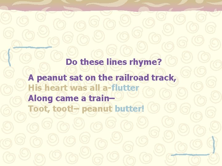 Do these lines rhyme? A peanut sat on the railroad track, His heart was