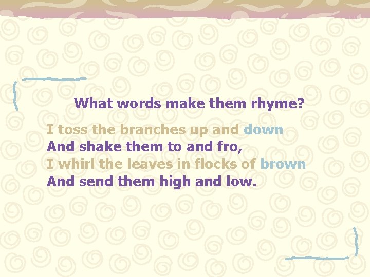 What words make them rhyme? I toss the branches up and down And shake