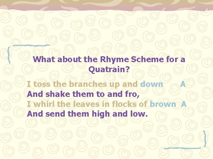 What about the Rhyme Scheme for a Quatrain? I toss the branches up and